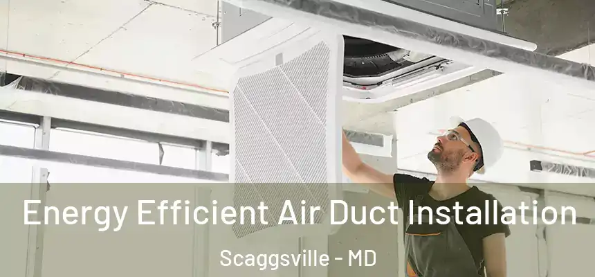  Energy Efficient Air Duct Installation Scaggsville - MD